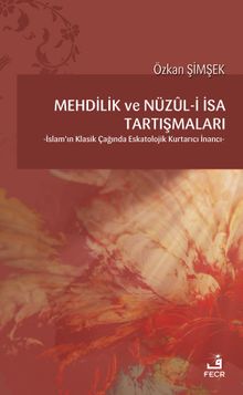 Mehdilik ve Nüzul-i İsa Tartışmaları & İslam'ın Klasik Çağında Eskatolojik Kurtarıcı İnancı