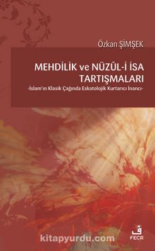 Mehdilik ve Nüzul-i İsa Tartışmaları & İslam’ın Klasik Çağında Eskatolojik Kurtarıcı İnancı - Özkan Şimşek
