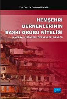 Hemşehri Derneklerinin Baskı Grubu Niteliği & Ankara ve İstanbul Dernekleri Örneği