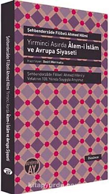 Yirminci Asırda Alem-i İslam ve Avrupa Siyaseti - Şehbenderzade Filibeli Ahmed Hilmi