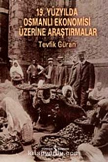 19. Yüzyılda Osmanlı Ekonomisi Üzerine Araştırmalar - Tevfik Güran