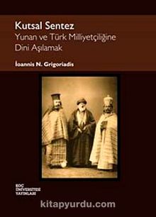 Kutsal Sentez & Yunan ve Türk Milliyetçiliğine Dini Aşılamak - İoannis N. Grigoriadis