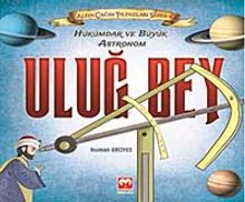 Uluğ Bey - Hükümdar ve Büyük Astronom / Altın Çağın Yıldızları Serisi -4