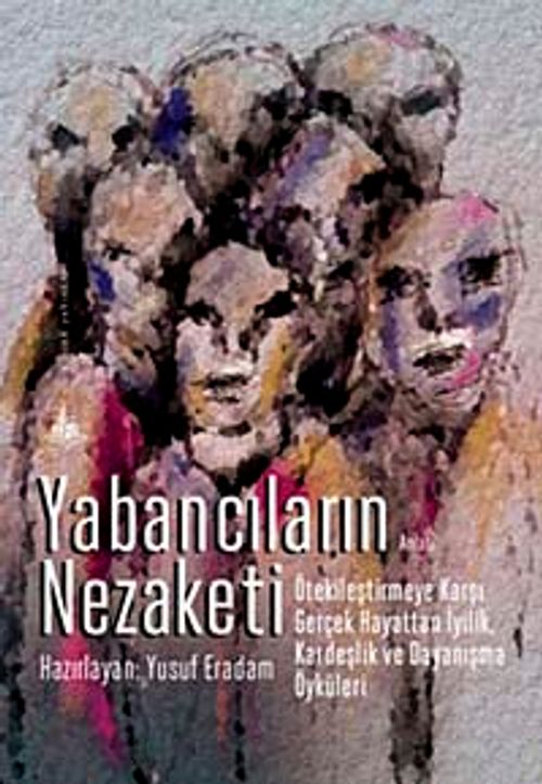 Yabancıların Nezaketi & Ötekileştirmeye Karşı Gerçek Hayattan İyilik, Kardeşlik ve Dayanışma Öyküleri