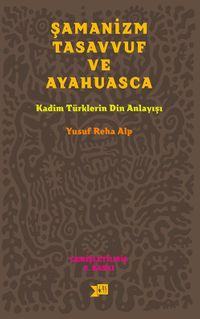 Şamanizm Tasavvuf ve Ayahuasca & Kadim Türklerin Din Anlayışı