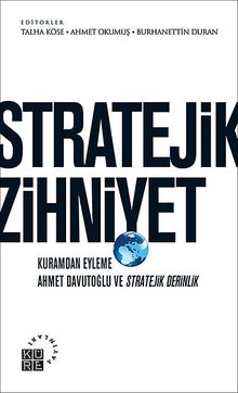 Stratejik Zihniyet & Kuramdan Eyleme Ahmet Davutoğlu ve Stratejik Derinlik