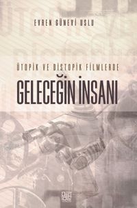 Ütopik ve Distopik Filmlerde Geleceğin İnsanı