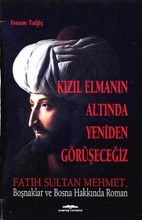 Kızıl Elmanın Altında Yeniden Görüşeceğiz & Fatih Sultan Mehmet, Boşnaklar ve Bosna Hakkında Roman