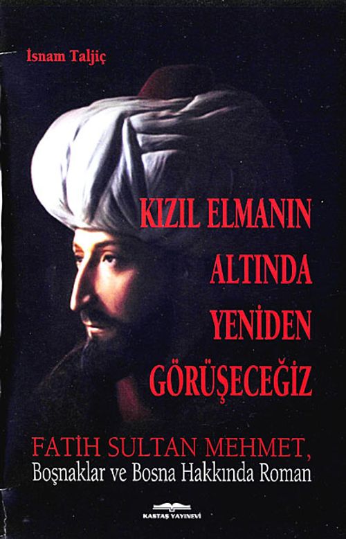 Kızıl Elmanın Altında Yeniden Görüşeceğiz & Fatih Sultan Mehmet, Boşnaklar ve Bosna Hakkında Roman