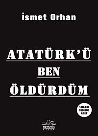 Atatürk'ü Ben Öldürdüm