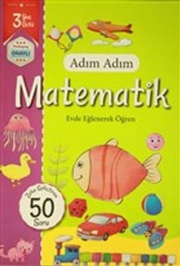 Adım Adım Matematik 3 Yaş - Zeka Geliştiren 50 Soru & Evde Eğlenerek Öğren