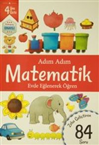 Adım Adım Matematik 4 Yaş - Zeka Geliştiren 84 Soru & Evde Eğlenerek Öğren