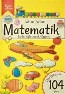 Adım Adım Matematik 5 Yaş - Zeka Geliştiren 104 Soru & Evde Eğlenerek Öğren