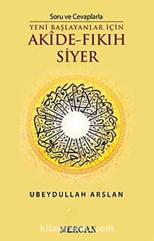Soru ve Cevaplarla Yeni Başlayanlar İçin Akide - Fıkıh Siyer - Ubeydullah Arslan