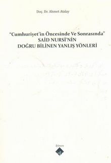 Cumhuriyet'in Öncesinde ve Sonrasında Said Nursi'nin Doğru Bilinen Yanlış Yönleri - Ahmet Atalay