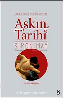 Antik Çağdan Modern Dünyaya Aşkın Tarihi - Simon May