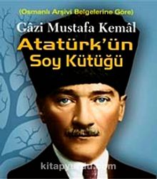 Gazi Mustafa Kemal Atatürkün Soy Kütüğü & Osmanlı Arşiv Belgelerine Göre