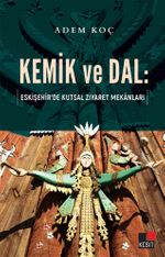 Kemik ve Dal:  Eskişehir'de Kutsal Ziyaret Mekanları