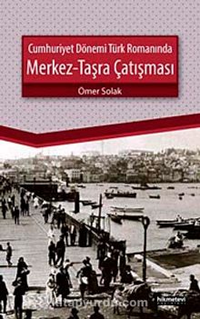 Cumhuriyet Dönemi Türk Romanında Merkez-Taşra Çatışması - Ömer Solak