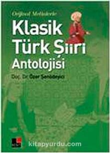 Orjinal Metinlerle Klasik Türk Şiiri Antolojisi - Prof. Dr. Özer Şenödeyici