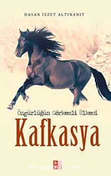 Özgürlüğün Görkemli Ülkesi Kafkasya - Hasan İzzet Altınanıt