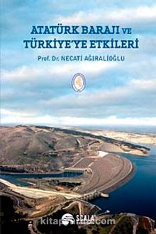 Atatürk Barajı ve Türkiye'ye Etkileri - Prof. Dr. Necati Ağıralioğlu