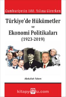 Cumhuriyetin 100. Yılına Girerken Türkiye'de Hükümetler ve Ekonomi Politikaları (1923-2019) - Abdullah Takım