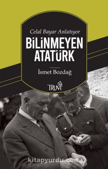 Bilinmeyen Atatürk - İsmet Bozdağ