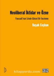 Neoliberal İktidar ve Özne & Foucault’nun İzinde Gücel Bir İnceleme - Başak Coşkun