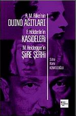 R. M. Rilke'nin Duino Ağıtları - F. Hölderlin'in Kasideleri - M. Heidegger'in Şiire Şerhi