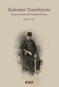 Kafesten Temsiliyete Osmanlı Devleti’nde Veliahtlık Kurumu