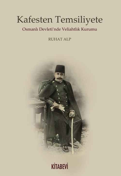Kafesten Temsiliyete Osmanlı Devleti'nde Veliahtlık Kurumu