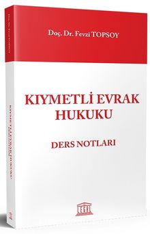 Kıymetli Evrak Hukuku Ders Notları - Dr. Fevzi Topsoy