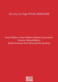 Sosyal Haklar ve İnsan Hakları Hukuku Çerçevesinde Devletin Yükümlülükleri / Refah Devletinin Krizi Ekseninde Bir İnceleme