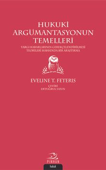 Hukuki Argümantasyonun Temelleri & Yargı Kararlarının Gerekçelendirilmesi Teorileri Hakkında Bir Araştırma