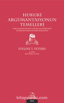 Hukuki Argümantasyonun Temelleri & Yargı Kararlarının Gerekçelendirilmesi Teorileri Hakkında Bir Araştırma - Eveline T. Feteris