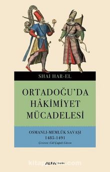 Ortadoğu'da Hakimiyet Mücadelesi-Osmanlı Memlük Savaşı 1485-1491 - Shai Har-El