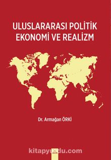 Uluslararası Politik Ekonomi ve Realizm - Armağan  Orki