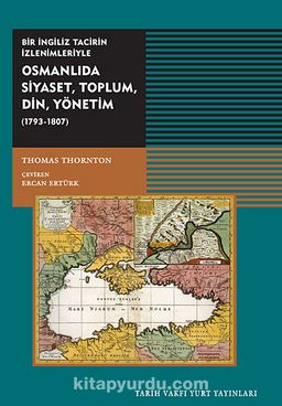 Bir İngiliz Tacirin İzlenimiyle Osmanlıda Siyaset, Toplum, Din,Yönetim (1793-1807)