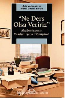 Ne Ders Olsa Veririz & Akademisyenin Vasıfsız İşçiye Dönüşümü - Aslı Vatansever