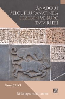 Anadolu Selçuklu Sanatının Gezegen ve Burç Tasvirleri - Ahmet Çaycı