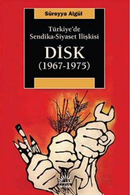 Türkiye'de Sendika-Siyaset İlişkisi DİSK (1967-1975)