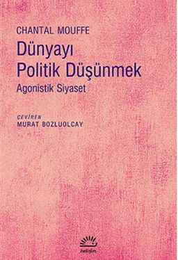Dünyayı Politik Düşünmek & Agonistik Siyaset