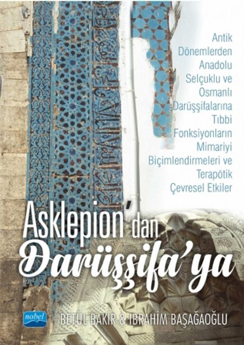 Asklepion'dan Darüşşifa'ya & Antik Dönemlerden Anadolu Selçuklu ve Osmanlı Darüşşifalarına Tıbbi Fonksiyonların Mimariyi Biçimlendirmeleri ve Terapötik Çevresel Etkiler