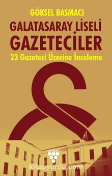 Galatasaray Liseli Gazeteciler & 23 Gazeteci Üzerine İnceleme - Göksel Basmacı