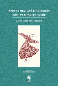 Hazret-i Mevlana Celaleddin-i Rumi ve Mesnevi-i Şerif & İlk On Sekiz Beytin Şerhi