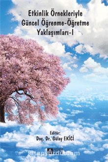 Etkinlik Örnekleriyle Güncel Öğrenme-Öğretme Yaklaşımları -1 - Gülay Ekici