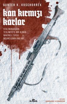 Kan Kırmızı Karlar & Stalingrad’dan Teslimiyete Bir Alman Makineli Tüfek Nişancısının Anıları