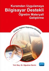 Kuramdan Uygulamaya Bilgisayar Destekli Öğretim Materyali Geliştirme (Türkçe Eğitimi Uygulama Örnekleri)