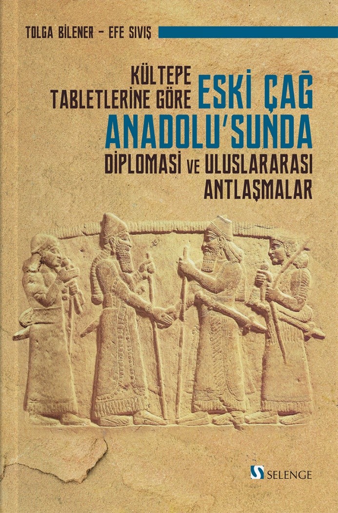Kültepe Tabletlerine Göre Eski Çağ Anadolu’sunda Diplomasi ve Uluslararası Antlaşmalar
